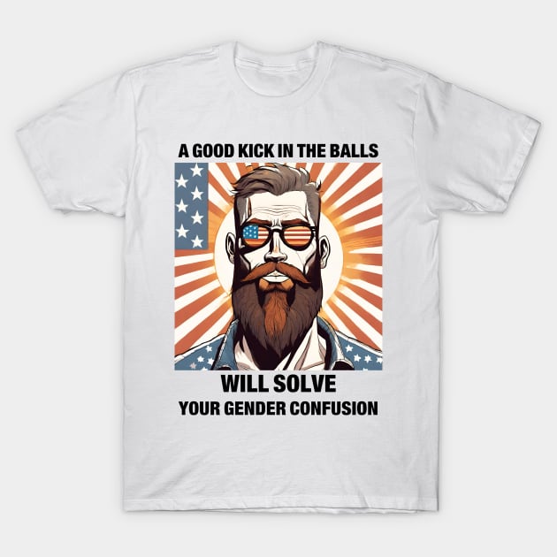 A Good Kick In The Balls Will Solve Your Gender Confusion T-Shirt by Pikalaolamotor